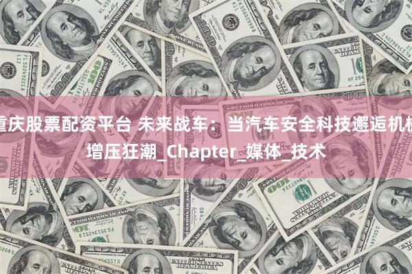 重庆股票配资平台 未来战车：当汽车安全科技邂逅机械增压狂潮_Chapter_媒体_技术