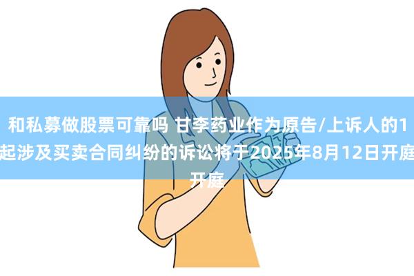 和私募做股票可靠吗 甘李药业作为原告/上诉人的1起涉及买卖合同纠纷的诉讼将于2025年8月12日开庭
