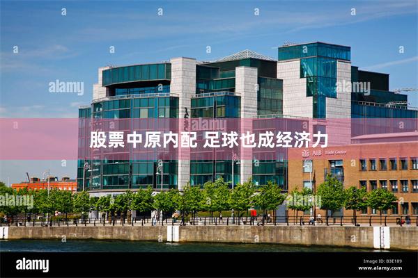 股票中原内配 足球也成经济力